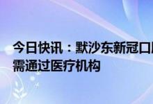 今日快讯：默沙东新冠口服药莫诺拉韦明天上市销售，配药需通过医疗机构