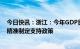 今日快讯：浙江：今年GDP目标增长5%以上，对平台经济精准制定支持政策