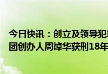 今日快讯：创立及领导犯罪集团等多项罪名成立，太阳城集团创办人周焯华获刑18年
