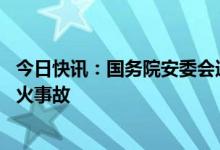 今日快讯：国务院安委会通报辽宁盘锦“1·15”重大爆炸着火事故