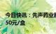 今日快讯：先声药业新冠口服药挂网，报价750元/盒