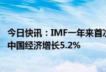 今日快讯：IMF一年来首次上调世界经济展望，预估2023年中国经济增长5.2%