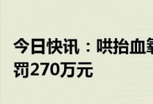 今日快讯：哄抬血氧仪价格，“鱼跃医疗”被罚270万元