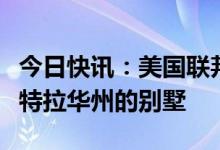 今日快讯：美国联邦调查局正在搜查拜登位于特拉华州的别墅