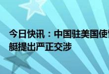 今日快讯：中国驻美国使馆临时代办就美方袭击中国无人飞艇提出严正交涉