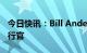 今日快讯：Bill Anderson将出任拜耳首席执行官