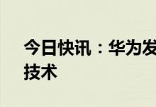 今日快讯：华为发布平板PC六项“黑科技”技术