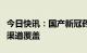 今日快讯：国产新冠药先诺欣有望三四月份全渠道覆盖