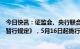 今日快讯：证监会、央行联合发布《重要货币市场基金监管暂行规定》，5月16日起施行