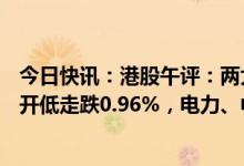 今日快讯：港股午评：两大指数涨跌不一，恒生科技指数低开低走跌0.96%，电力、中药股活跃，电视广播大涨超25%