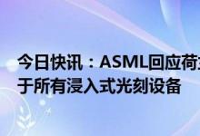 今日快讯：ASML回应荷兰半导体出口管制新规：并不适用于所有浸入式光刻设备
