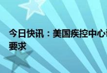 今日快讯：美国疾控中心证实：计划取消自华入境新冠检测要求