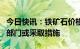 今日快讯：铁矿石价格“非理性”上涨，监管部门或采取措施