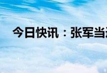 今日快讯：张军当选为最高人民法院院长