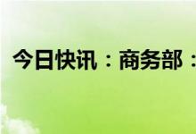 今日快讯：商务部：广交会全面恢复线下展