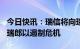 今日快讯：瑞信将向瑞士央行借入至多500亿瑞郎以遏制危机