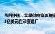 今日快讯：苹果供应商鸿海据悉获AirPods订单，计划投资2亿美元在印度建厂
