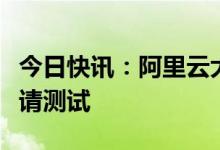 今日快讯：阿里云大模型“通义千问”开始邀请测试