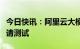 今日快讯：阿里云大模型“通义千问”开始邀请测试