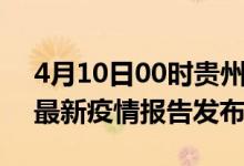4月10日00时贵州铜仁最新疫情状况及铜仁最新疫情报告发布
