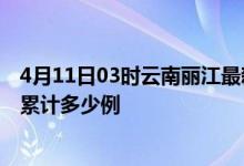 4月11日03时云南丽江最新疫情情况通报及丽江疫情到今天累计多少例