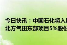 今日快讯：中国石化将入股全球最大LNG项目，收购卡塔尔北方气田东部项目5%股份