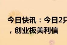 今日快讯：今日2只新股申购：北交所民士达，创业板美利信