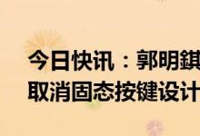 今日快讯：郭明錤：两款iPhone 15 Pro将取消固态按键设计