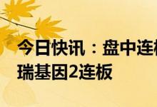 今日快讯：盘中连板池：曲江文旅5连板，贝瑞基因2连板