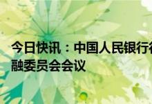 今日快讯：中国人民银行行长易纲出席第47届国际货币与金融委员会会议