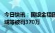 今日快讯：国银金租因租赁资金流向禁止性领域等被罚370万