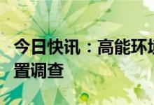今日快讯：高能环境：董事、副总裁魏丽被留置调查