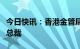 今日快讯：香港金管局批准委任许怀志为助理总裁