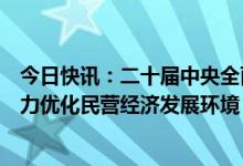 今日快讯：二十届中央全面深化改革委员会第一次会议：着力优化民营经济发展环境