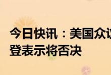 今日快讯：美国众议院通过债务上限法案，拜登表示将否决