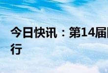 今日快讯：第14届国际基建论坛将于6月初举行