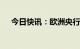 今日快讯：欧洲央行宣布加息25个基点