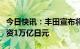 今日快讯：丰田宣布将在电动汽车领域追加投资1万亿日元
