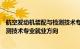 航空发动机装配与检测技术专业怎么样航空发动机装配与检测技术专业就业方向