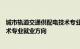 城市轨道交通供配电技术专业怎么样城市轨道交通供配电技术专业就业方向