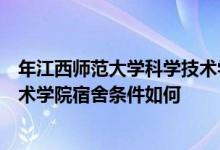 年江西师范大学科学技术学院学费详情江西师范大学科学技术学院宿舍条件如何