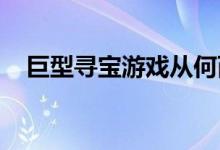 巨型寻宝游戏从何而来怎么才能得到介绍