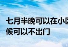 七月半晚可以在小区里走吗七月半晚上什么时候可以不出门