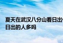 夏天在武汉八分山看日出什么时间合适夏天去武汉八分山看日出的人多吗