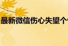 最新微信伤心失望个性签名大全很疼也没关系