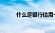 什么是银行信用卡放水知识介绍