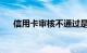 信用卡审核不通过是什么原因知识介绍