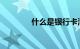 什么是银行卡清卡知识介绍