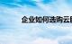 企业如何选购云服务器知识介绍