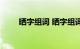 晒字组词 晒字组词有哪些知识介绍